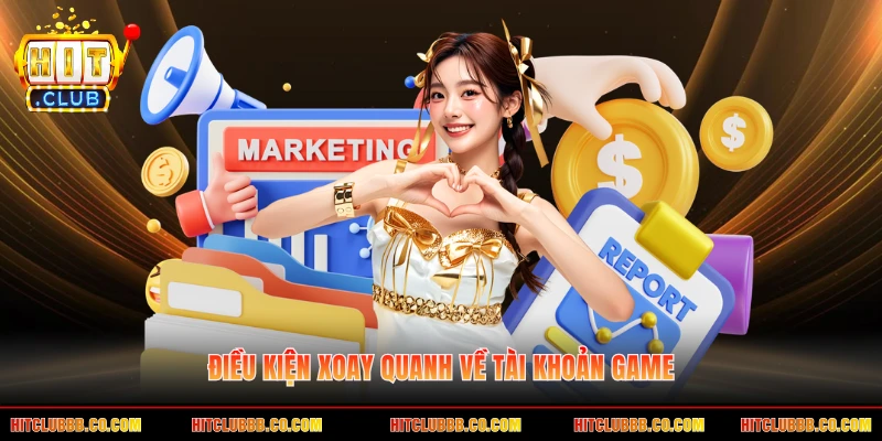 Điều kiện xoay quanh về tài khoản game Điều kiện xoay quanh về tài khoản game