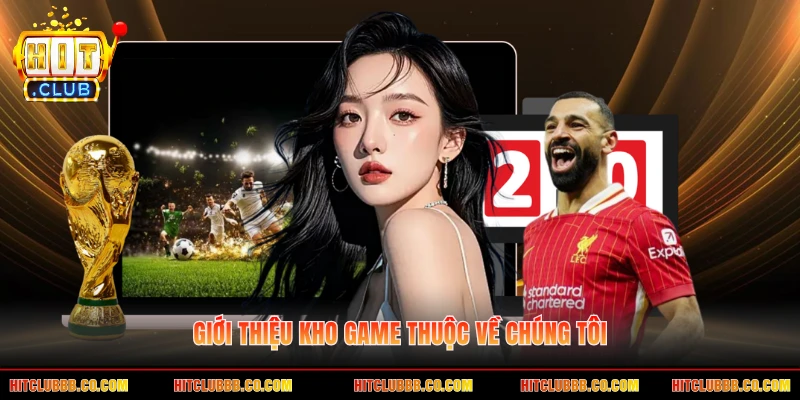 Giới thiệu kho game thuộc về chúng tôi Giới thiệu kho game thuộc về chúng tôi