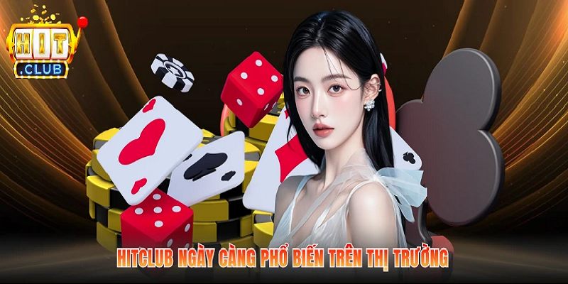 HITCLUB ngày càng phổ biến trên thị trường
