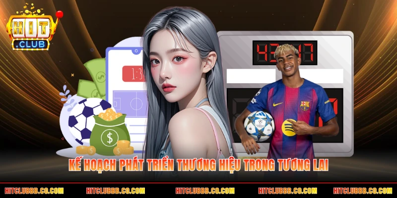 Kế hoạch phát triển thương hiệu trong tương lai Kế hoạch phát triển thương hiệu trong tương lai