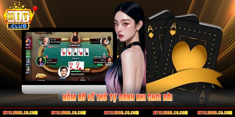 Nắm rõ về thứ tự đánh khi chơi bài Nắm rõ về thứ tự đánh khi chơi bài