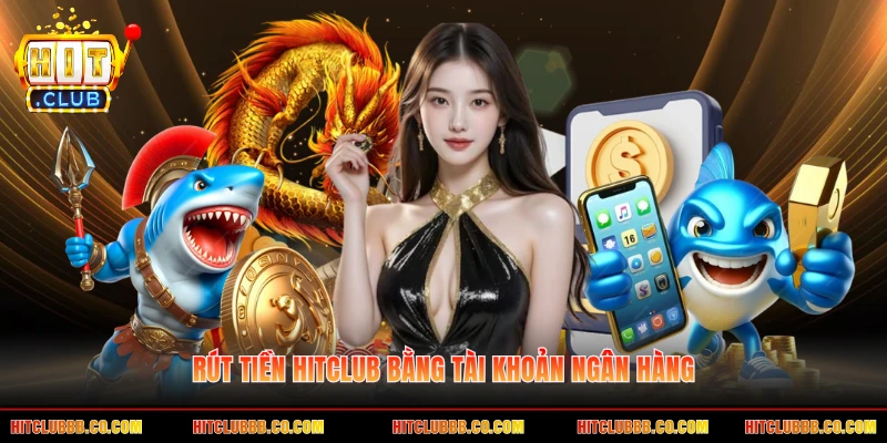 Rút tiền HITCLUB bằng tài khoản ngân hàng Rút tiền HITCLUB bằng tài khoản ngân hàng