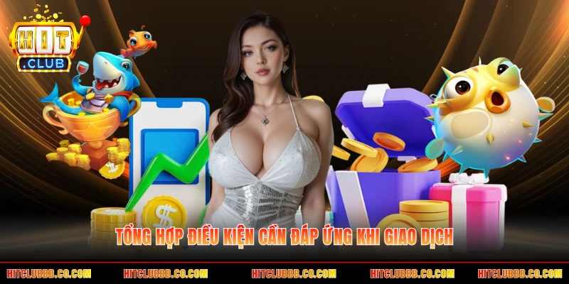 Tổng hợp điều kiện cần đáp ứng khi giao dịch Tổng hợp điều kiện cần đáp ứng khi giao dịch